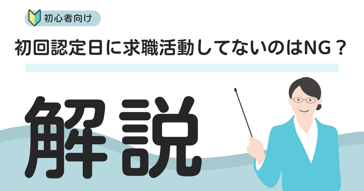 初回認定日に求職活動してないのはNG？初回は雇用保険受給説明会への参加のみでOK