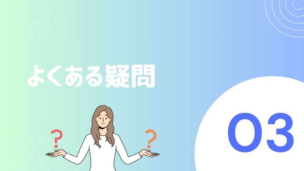 よくある疑問・不安に答えます【Q&A形式】